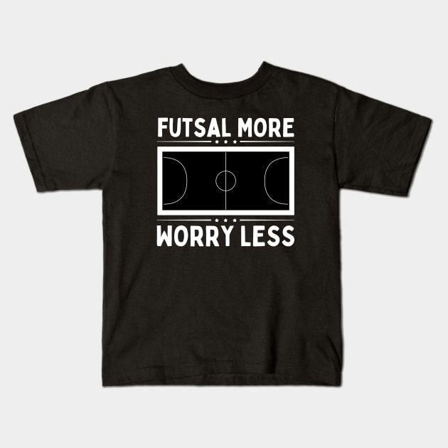 Futsal More Worry Less Kids T-Shirt by footballomatic